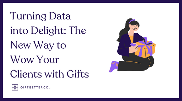 Turning Data into Delight: The New Way to Wow Your Clients with Gifts