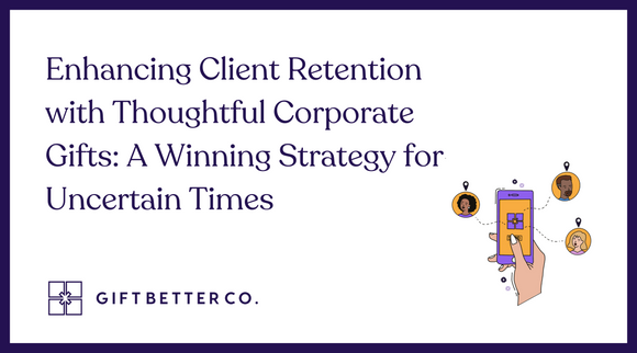 Enhancing Client Retention with Thoughtful Corporate Gifts: A winning Strategy for Uncertain Times
