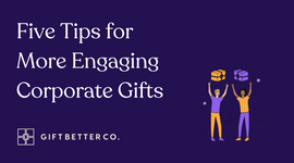 Five Tips For More Engaging Corporate Gifts