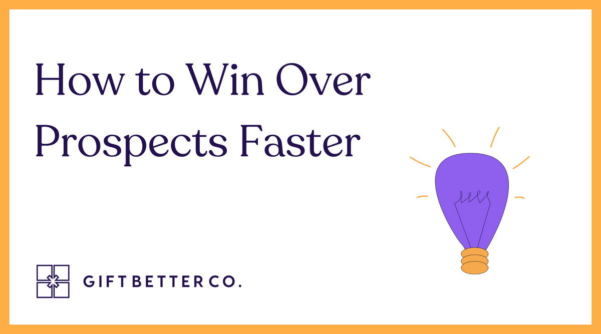 How to Win Over Prospects Faster – GiftBetter.co